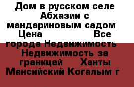 Дом в русском селе Абхазии с мандариновым садом › Цена ­ 1 000 000 - Все города Недвижимость » Недвижимость за границей   . Ханты-Мансийский,Когалым г.